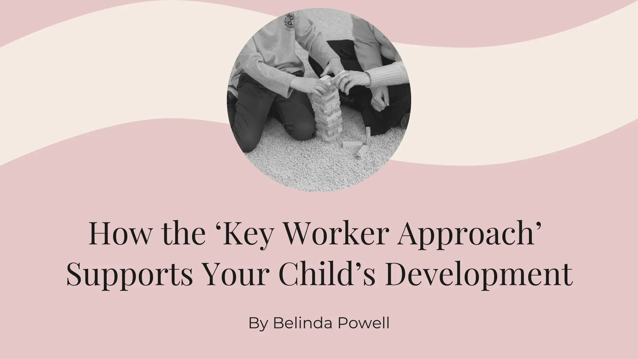 How the Key Worker approach supports your child’s development – collaborative family support for learning, growth, and confidence.